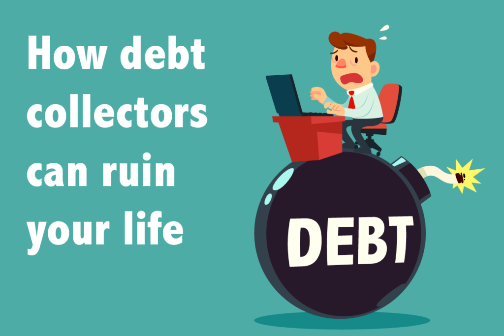 How debt collectors can ruin your life