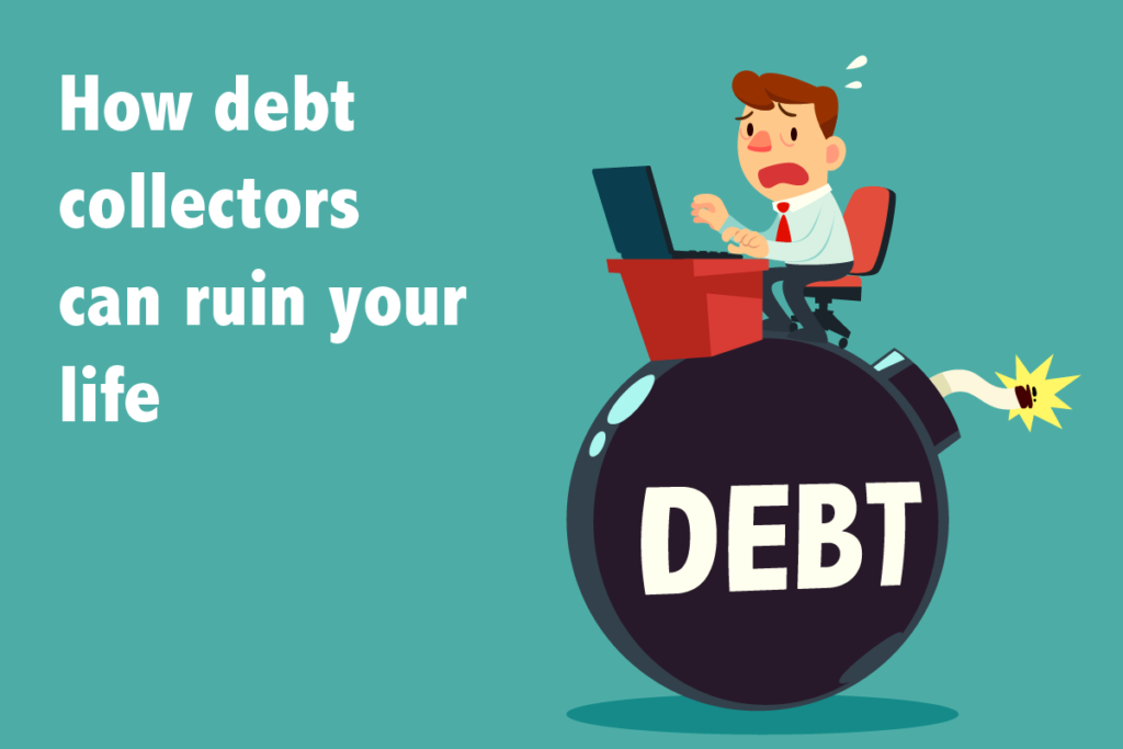 How debt collectors can ruin your life